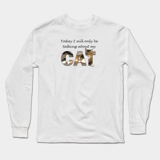 Today I will only be talking about my cat - Somali Abyssinian long hair cat oil painting word art Long Sleeve T-Shirt